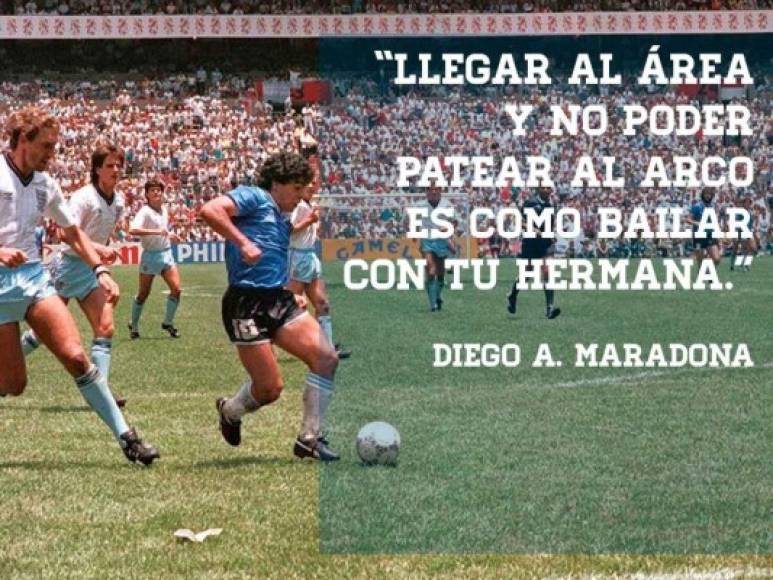 Maradona: 'Llegar al área y no poder patear al arco es como bailar con tu hermana'.