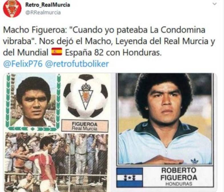 Para Honduras dejó de existir un ídolo, un emblema, un goleador. Para España y para la ciudad de Murcia falleció “Patada de Mula”, al que los porteros le temblaban y los hacía sufrir. Nos deja José Roberto Figueroa Padilla, “el Macho”.