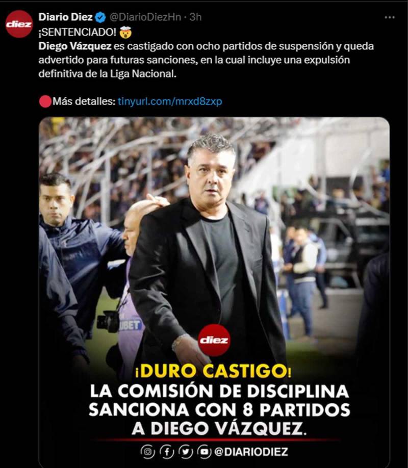 Diario Diez - “¡Sentenciado! Diego Vázquez es castigado con ocho partidos de suspensión y queda advertido para futuras sanciones, en la cual incluye una expulsión definitiva de la Liga Nacional”.