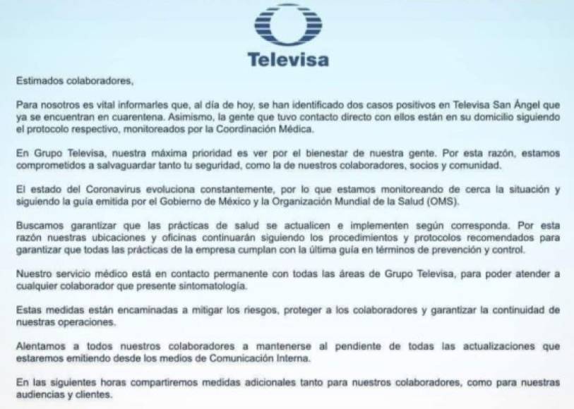 'Buscamos garantizar que las prácticas de salud se actualicen y se implementen según corresponda; por esta razón nuestras ubicaciones y oficinas continuarán siguiendo los procedimientos y protocolos recomendados para garantizar que todas las prácticas de la empresa cumplan con la última guía en términos de prevención y control, nuestro servicio médico está en contacto permanente con todas las áreas del Grupo Televisa, para poder atender a cualquier colaborador que presente sintomatología', informó la empresa a sus trabajadores en el comunicado que se filtró en redes sociales.