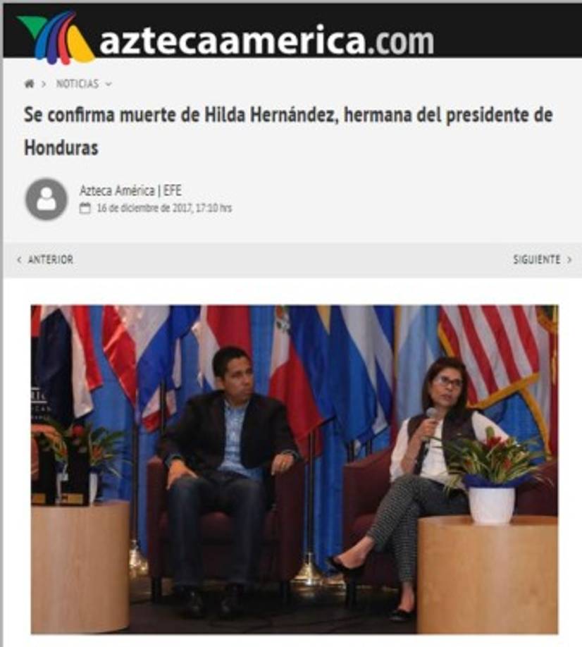 Azteca América: 'Se confirma muerte de Hilda Hernández, hermana del presidente de Honduras'. 'La exministra de Estrategia y Comunicaciones de Honduras Hilda Hernández, hermana del presidente del país, Juan Orlando Hernández, y otras cinco personas, murieron hoy al accidentarse un helicóptero de la Fuerza Aérea, informaron medios locales de prensa citando fuentes cercanas a su familia'.