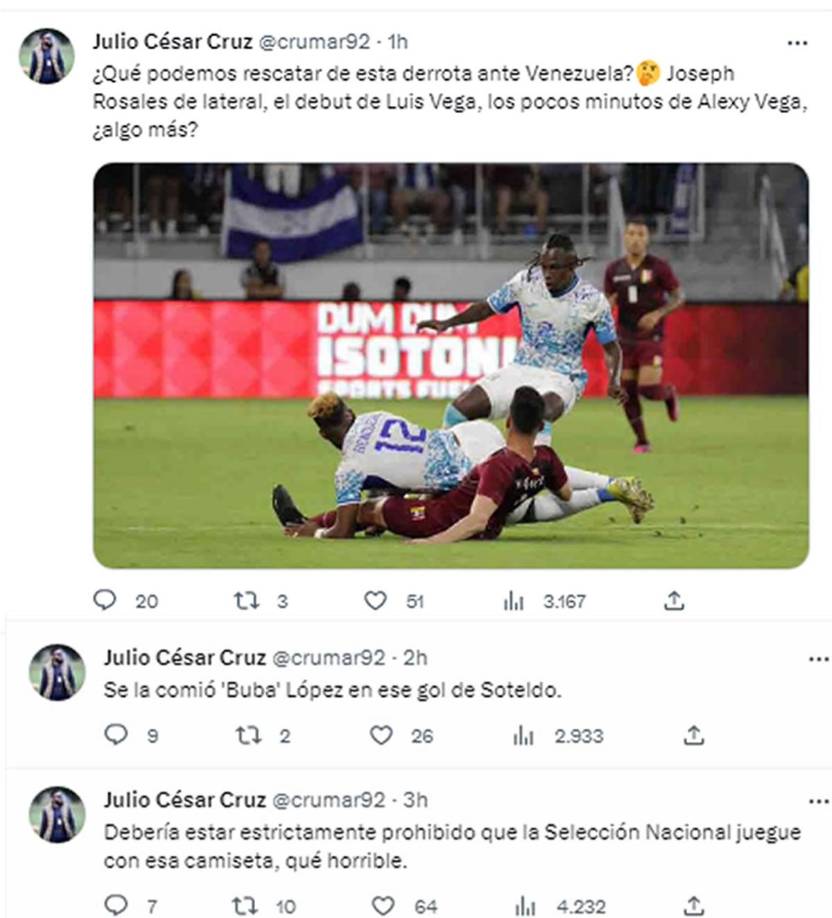 Julio César Cruz, periodista de El Heraldo - “¿Qué podemos rescatar de esta derrota ante Venezuela? Joseph Rosales de lateral, el debut de Luis Vega, los pocos minutos de Alexy Vega, ¿algo más?”. “Se la comió ‘Buba’ López en ese gol de Soteldo”, añadió.