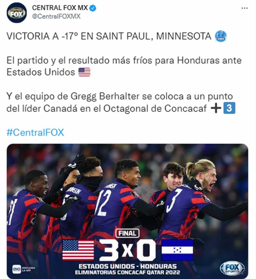 Central de Fox Sports - “Victoria a -17° en Saint Paul, Minnesota. El partido y el resultado más fríos para Honduras ante Estados Unidos. Y el equipo de Gregg Berhalter se coloca a un punto del líder Canadá en el Octagonal de Concacaf”.