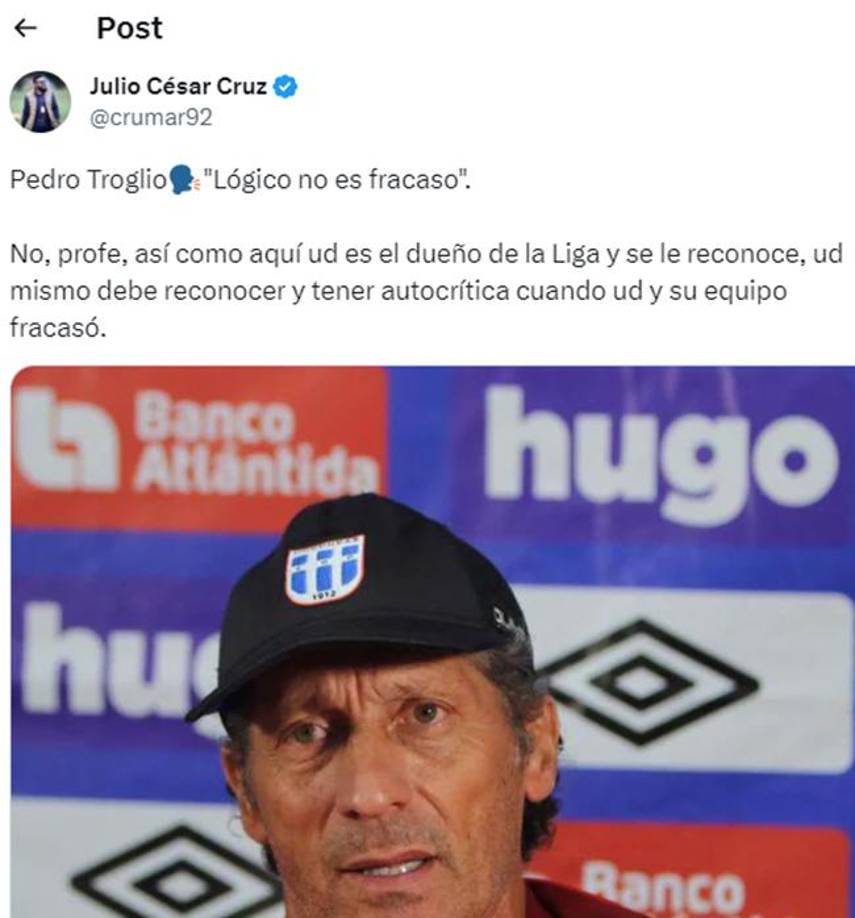 Julio Cruz, periodista hondureño, le dejó un mensaje a Pedro Troglio: “No profe, así como aquí usted es el dueño de la Liga y se le reconoce, usted mismo debe reconocer y tener autocrítica cuando usted y su equipo fracasó”, señaló.