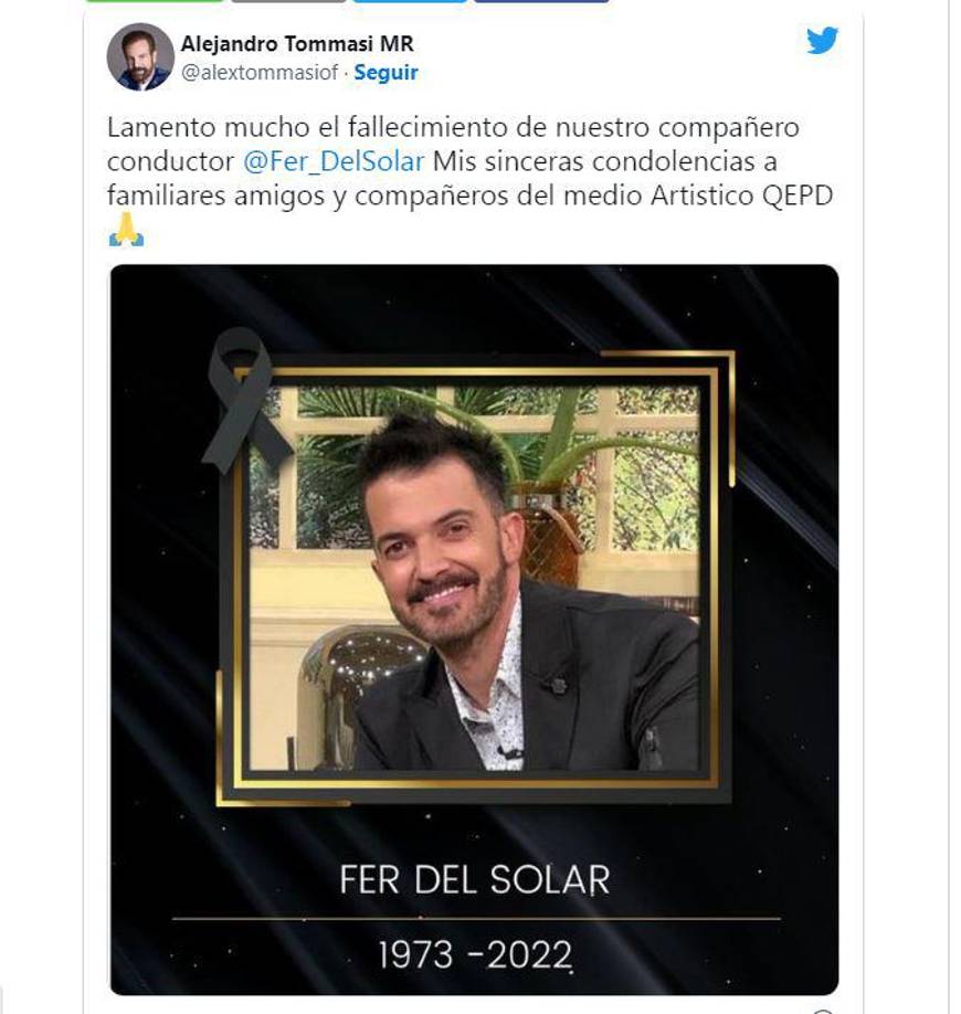 “Lamento mucho el fallecimiento de nuestro compañero conductor @Fer_DelSolar Mis sinceras condolencias a familiares amigos y compañeros del medio Artistico QEPD”, expresó por su parte, el reconocido actor Alejandro Tommasi. 