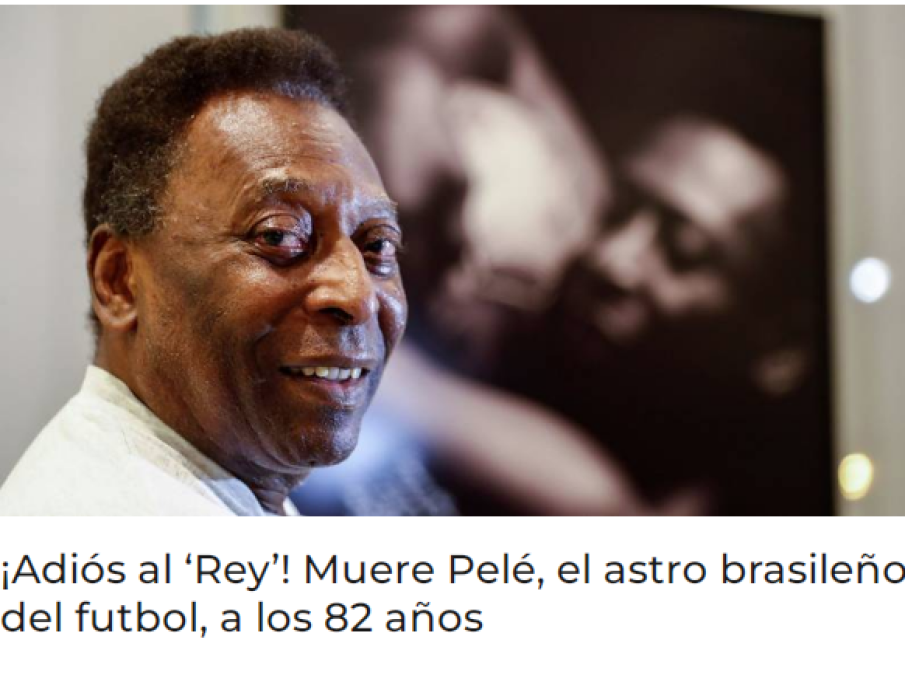 Fox Sports: “¡Adios al ‘Rey’! Muere Pele, el astro brasileño del fútbol, a los 82 años”.