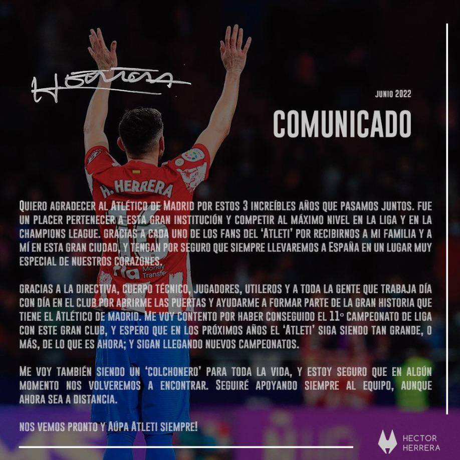 El centrocampista mexicano, Héctor Herrera (32 años), se ha despedido del Atlético de Madrid con este emotivo mensaje en redes sociales. La próxima temporada jugará en el Houston Dynamo de la MLS tras no renovar su contrato con el equipo rojiblanco.