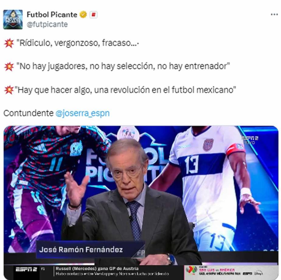 José Ramón Fernández, en el programa Fútbol Picante de ESPN, estalló: “Rídiculo, vergonzoso, fracaso.... No hay jugadores, no hay selección, no hay entrenador. Hay que hacer algo, una revolución en el fútbol mexicano”.