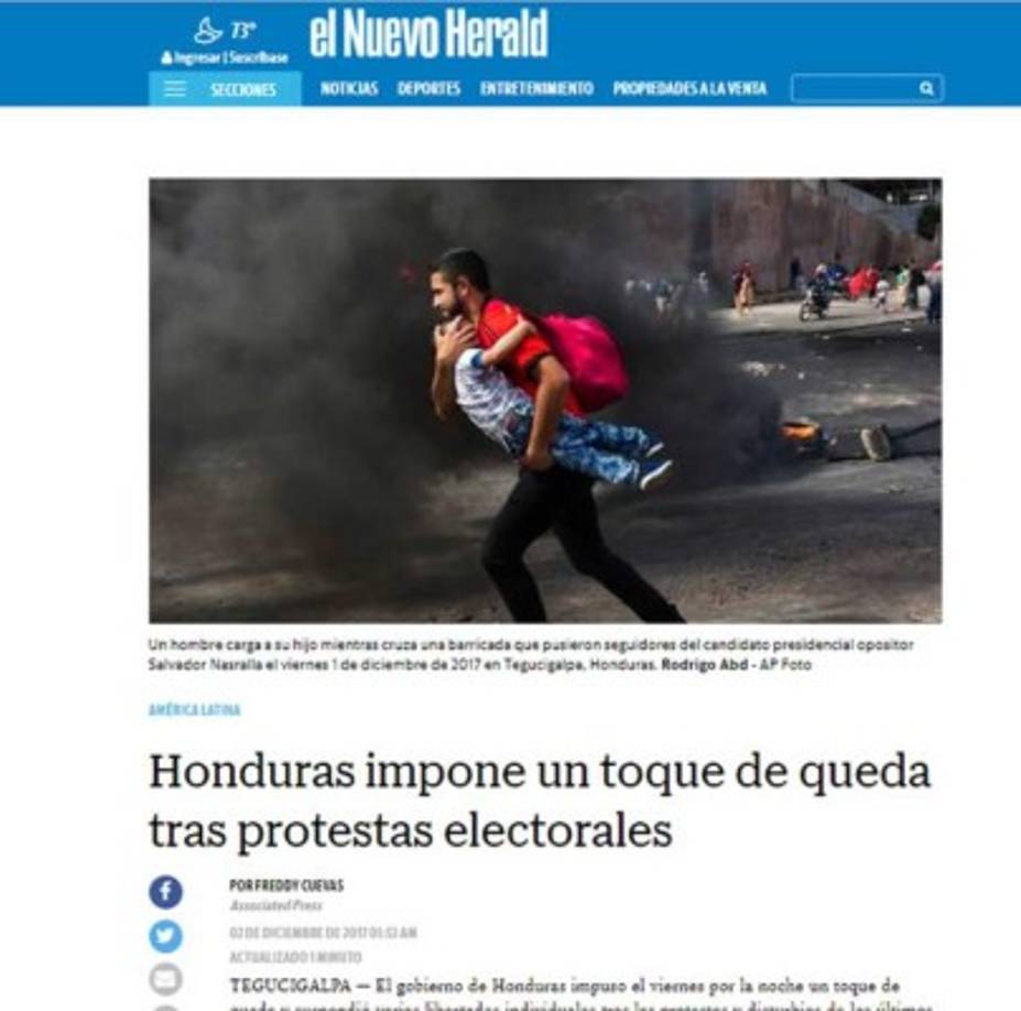 El Nuevo Herald de Estados Unidos: 'Honduras impone un toque de queda tras protestas electorales'. 'El gobierno de Honduras impuso el viernes por la noche un toque de queda y suspendió varias libertades individuales tras las protestas y disturbios de los últimos días. La tensión crece en el país por la demora en el conteo de los votos tras unas elecciones presidenciales en las que los dos candidatos se han declarado vencedores'.