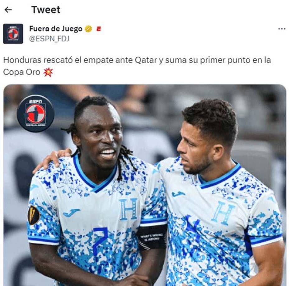 El programa Fuera de Juego de ESPN mediante su cuenta oficial de Twitter: “Honduras rescató el empate ante Qatar y suma su primer punto en la Copa Oro.”