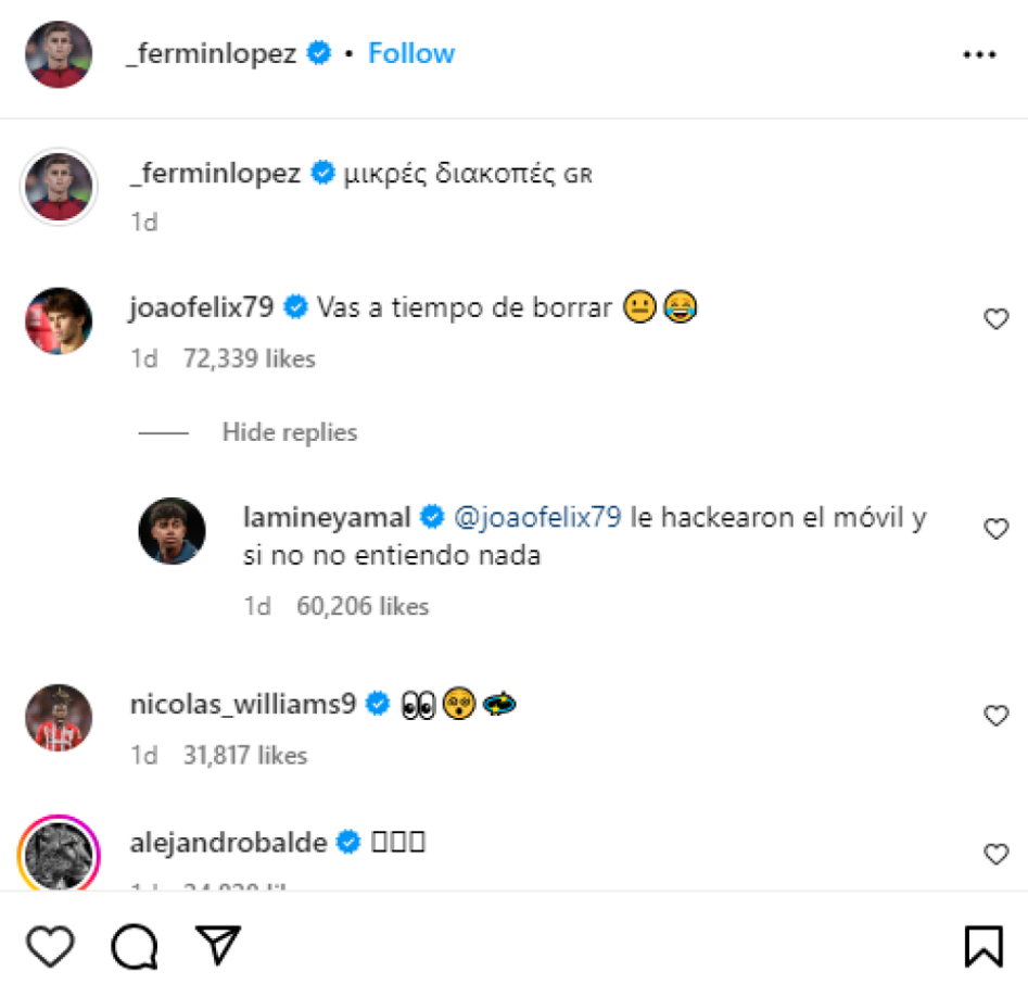 Joao Félix, exjugador azulgrana, le comentó que “vas a tiempo de borrar”. Y Lamine Yamal replicó el comentario: “Le hackearon el móvil y sino, no entiendo nada”. Nico Williams publicó un emoji de sentirse sorprendido.