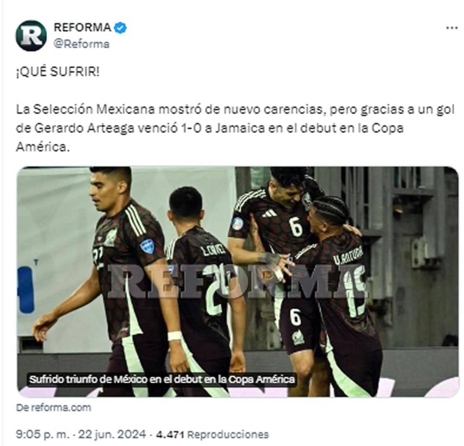 Reforma - “¡Qué sufrir! La Selección Mexicana mostró de nuevo carencias, pero gracias a un gol de Gerardo Arteaga venció 1-0 a Jamaica en el debut en la Copa América”.