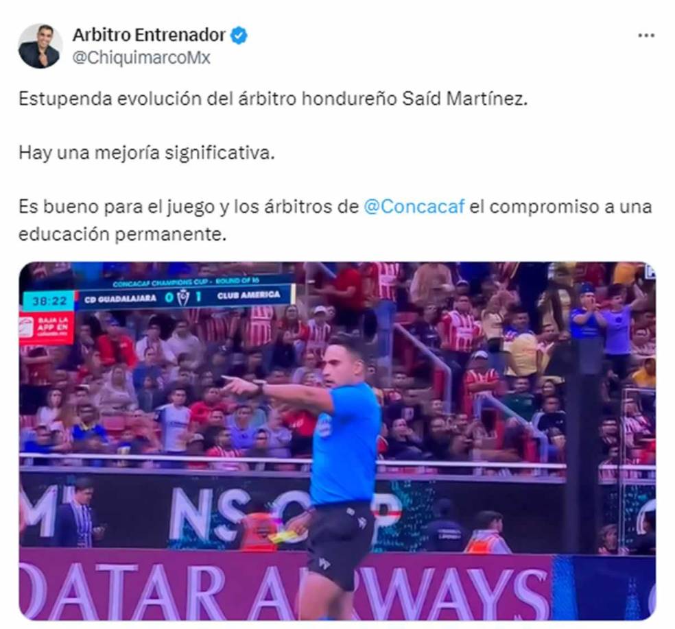 Marco Antonio Rodríguez, el exárbitro mexicano conocido como ‘Chiquimarco’, destacó como bueno el accionar de Saíd Martínez. “Estupenda evolución del árbitro hondureño Saíd Martínez. Hay una mejoría significativa. Es bueno para el juego y los árbitros de Concacaf el compromiso a una educación permanente”.