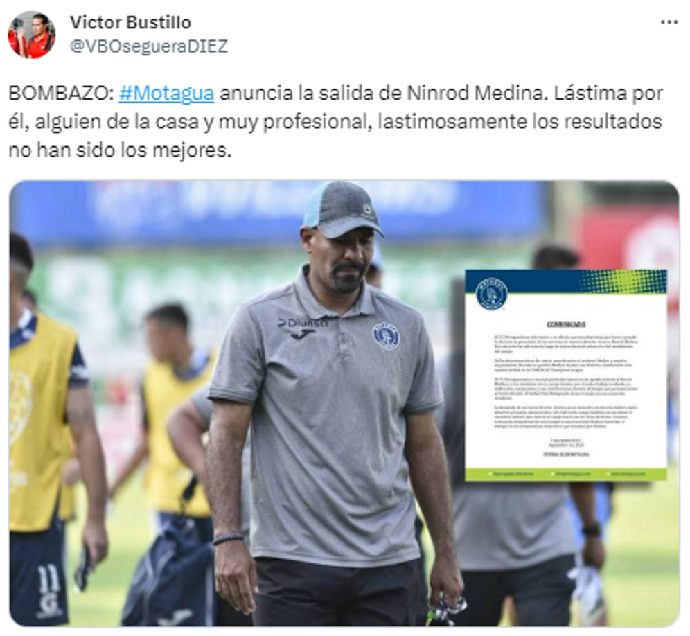 Victor Bustillo, periodista de Diario Diez: “ Motagua anuncia la salida de Ninrod Medina. Lástima por él, alguien de la casa y muy profesional, lastimosamente los resultados no han sido los mejores”.